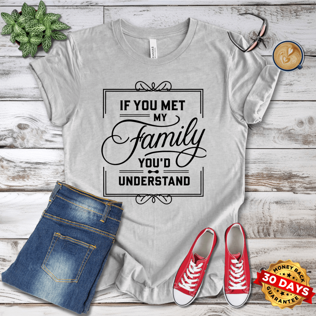 If You Met My Family You'd Understand T-Shirt