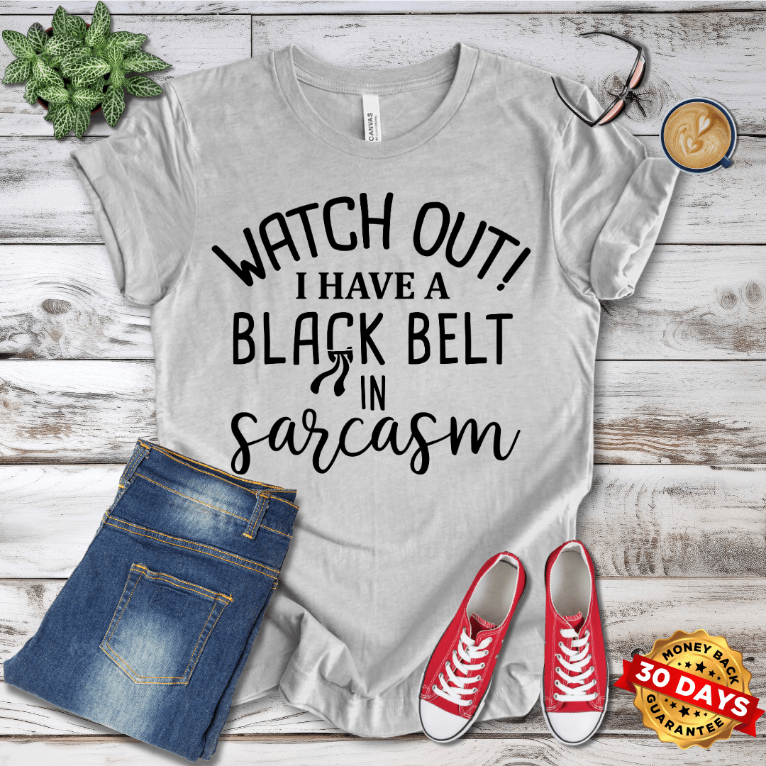 Watch Out! I Have a Black Belt in Sarcasm T-Shirt