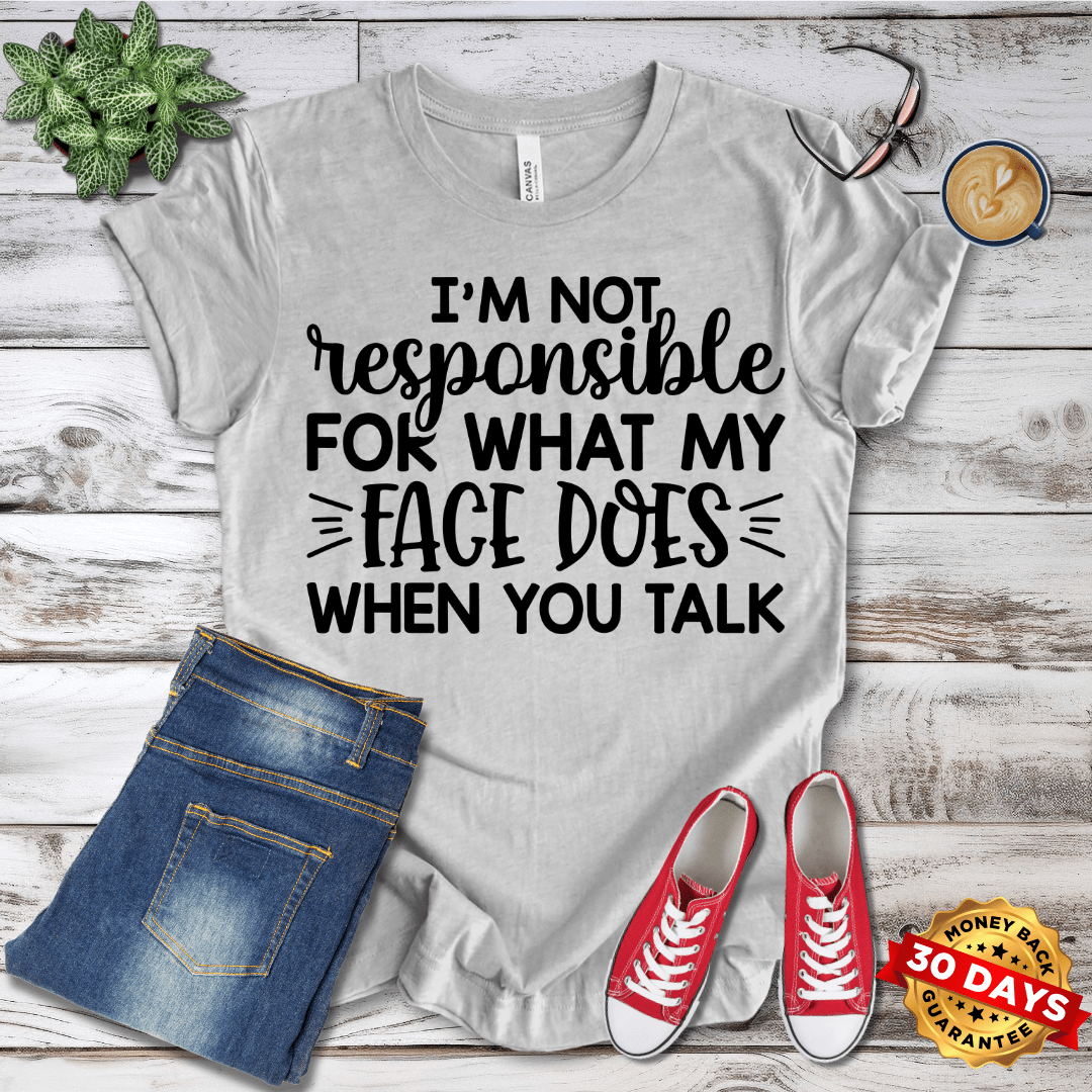 I'm Not Responsible For What My Face Does When You Talk T-Shirt