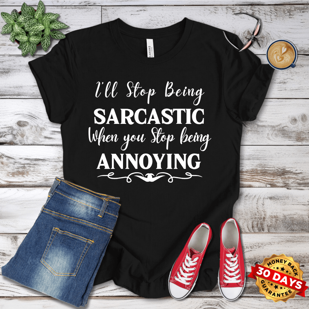 I'll Stop Being Sarcastic When You Stop Being Annoying  T-Shirt