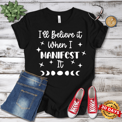 I'll Believe It When I Manifest It T-Shirt