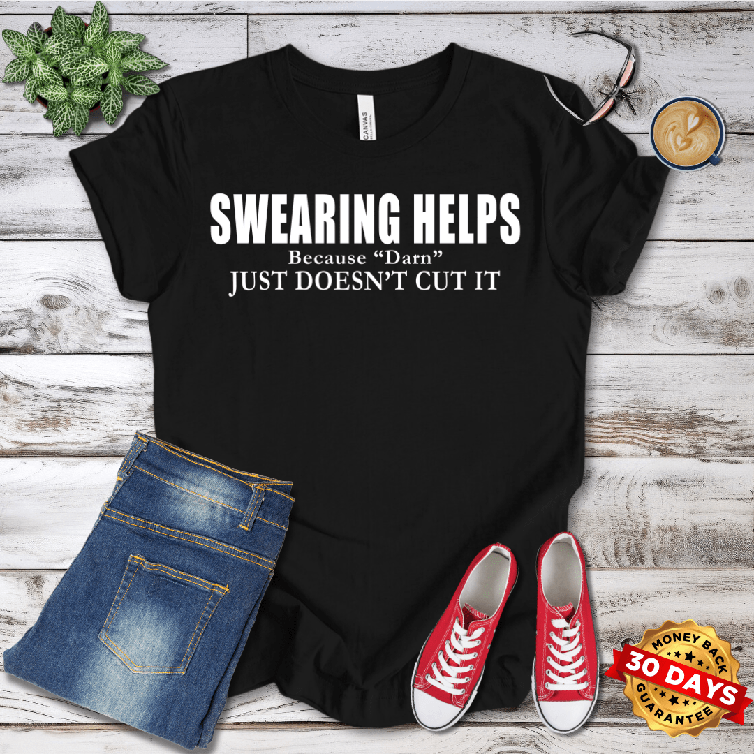 Swearing Helps Because "Darn" Just Doesn't Cut It T-Shirt