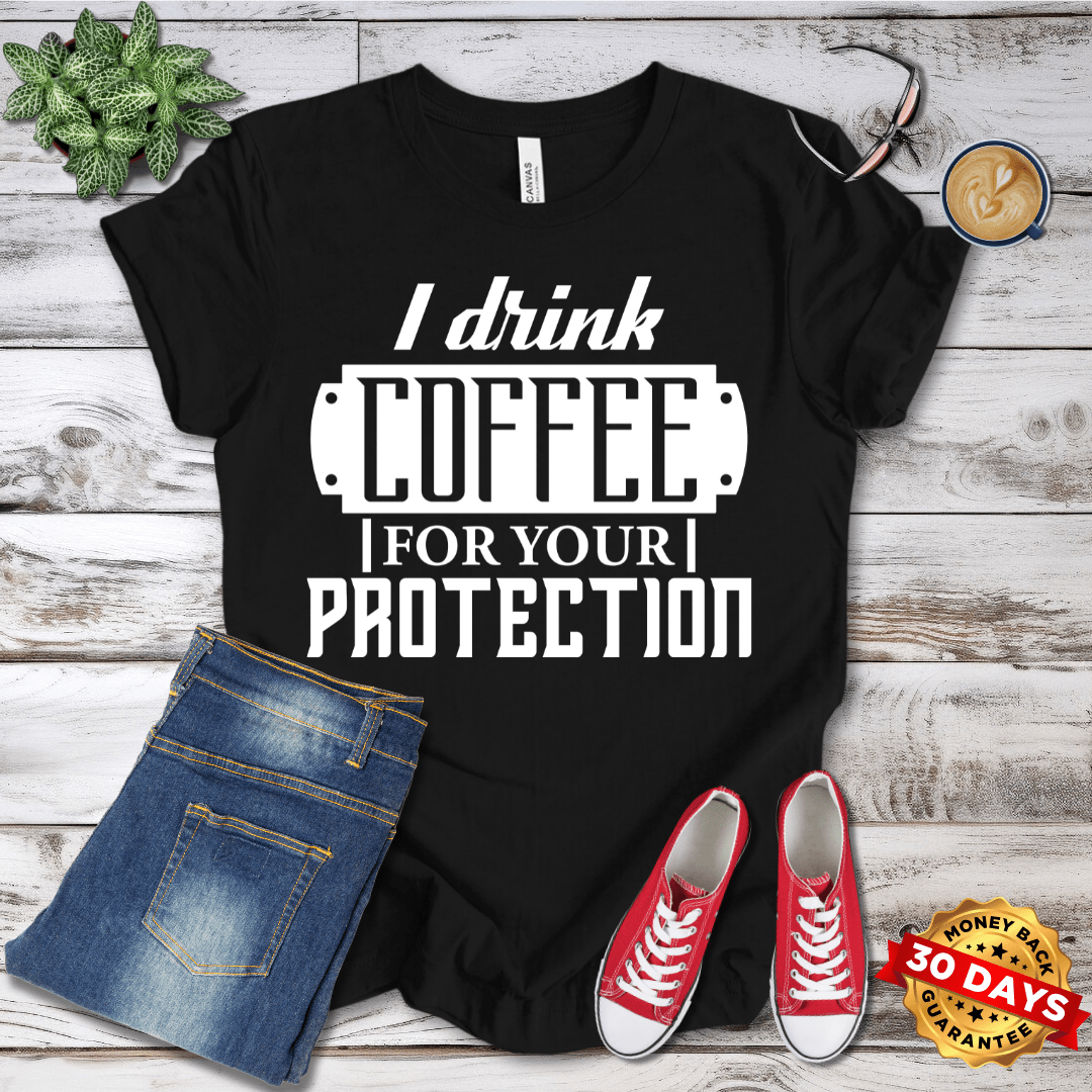 I Drink Coffee For Your Protection T-Shirt