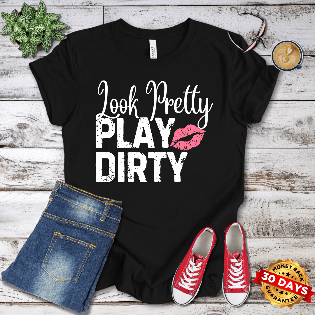 Look Pretty Play Dirty  T-Shirt