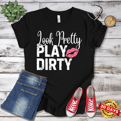 Look Pretty Play Dirty  T-Shirt