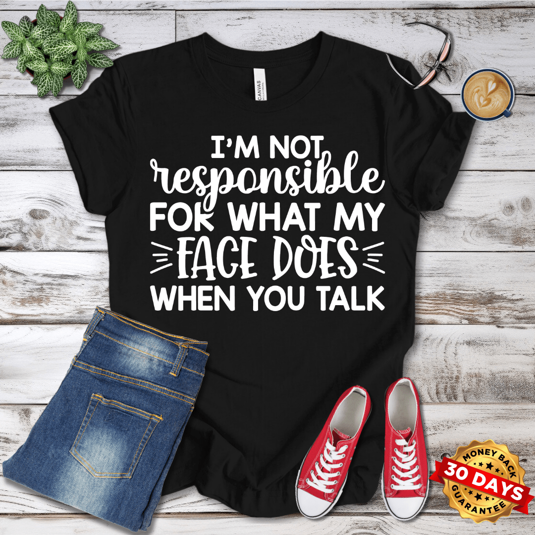 I'm Not Responsible For What My Face Does When You Talk T-Shirt