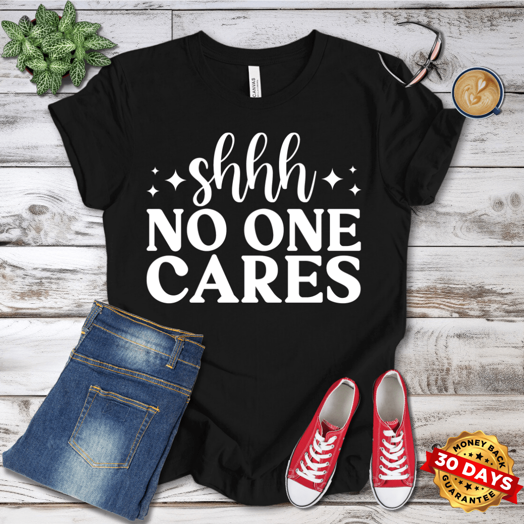 Shhh No One Cares  T-Shirt