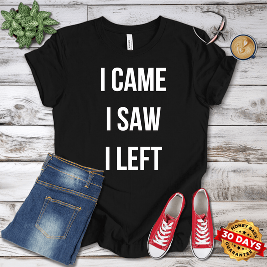 I Came I Saw I Left T-Shirt