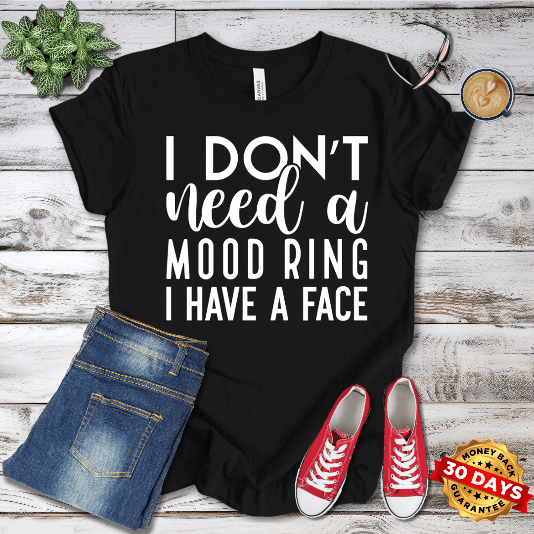 I Don't Need A Mood Ring I Have A Face T-Shirt