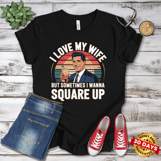 I Love My Wife but Sometimes I Wanna Square Up T-Shirt