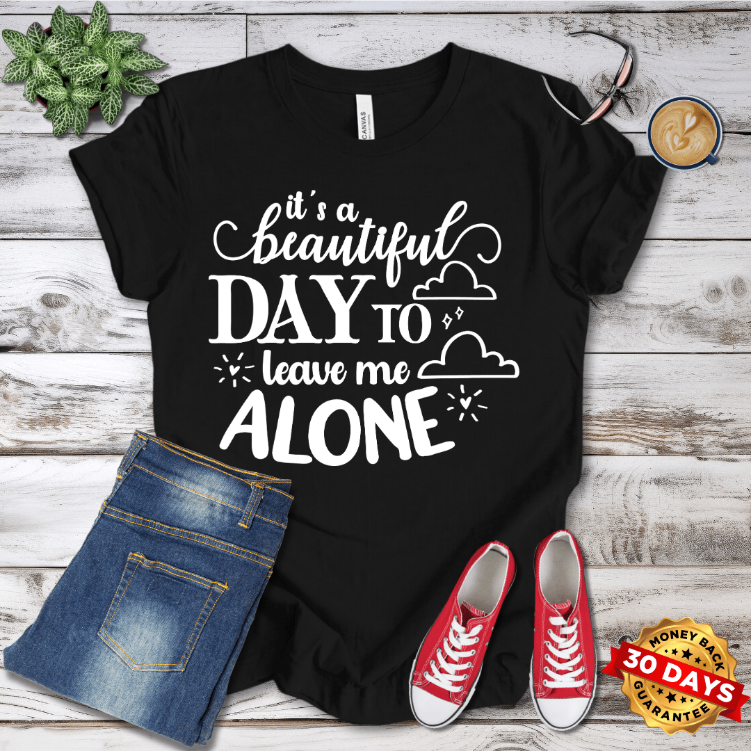 It's A Beautiful Day to Leave Me Alone T-Shirt