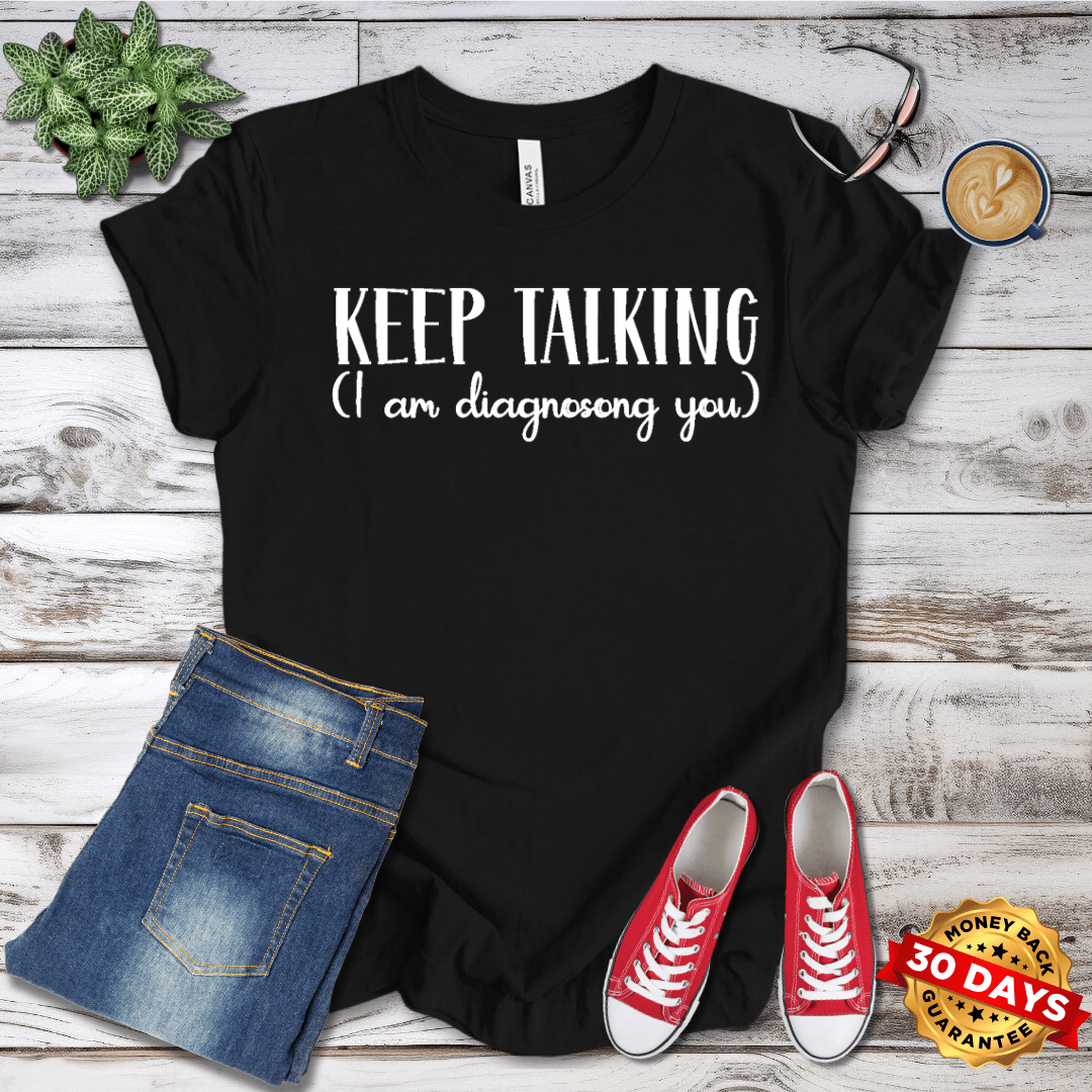 Keep Talking I'm Diagnosing You T-Shirt