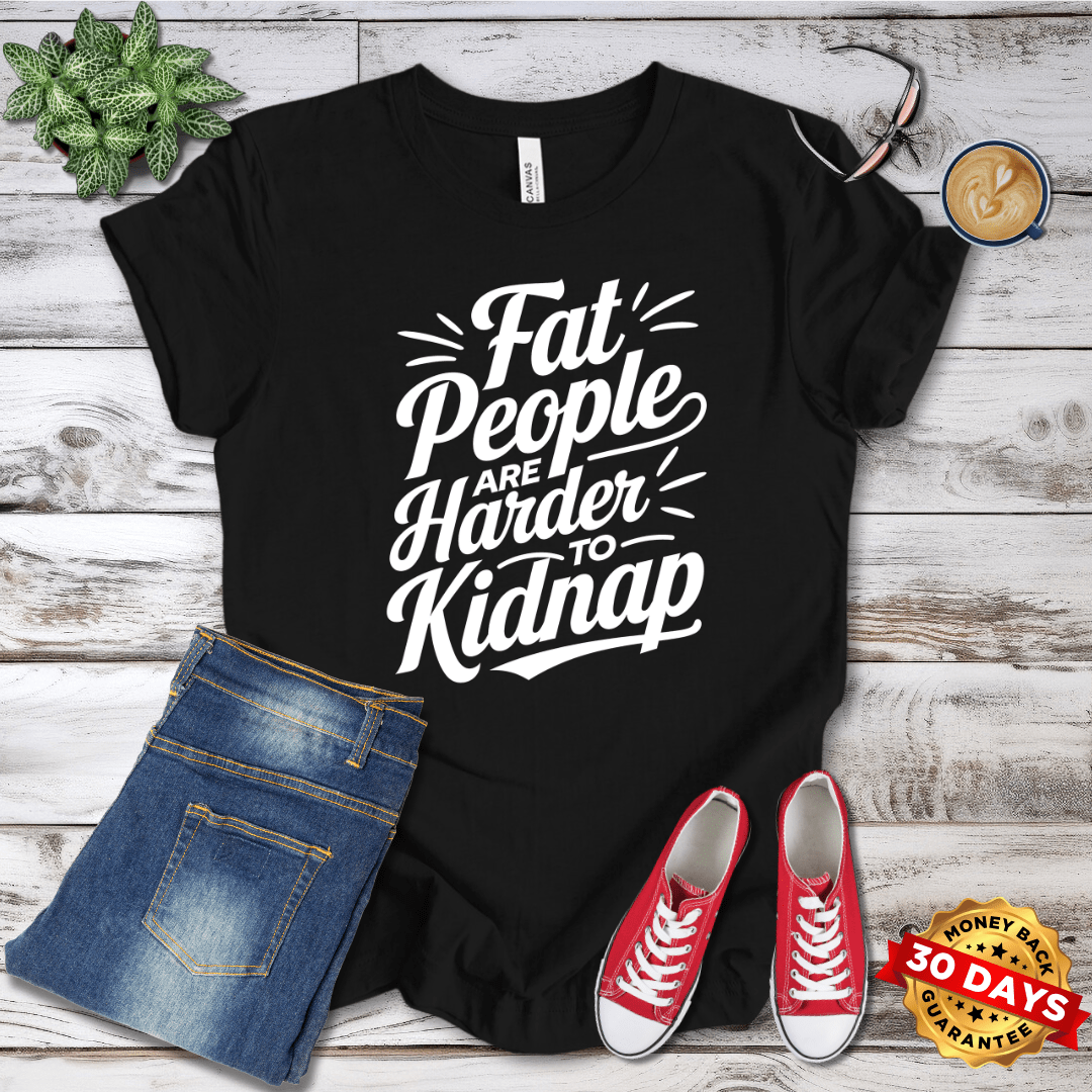 Fat People Are Harder To Kidnap T-Shirt