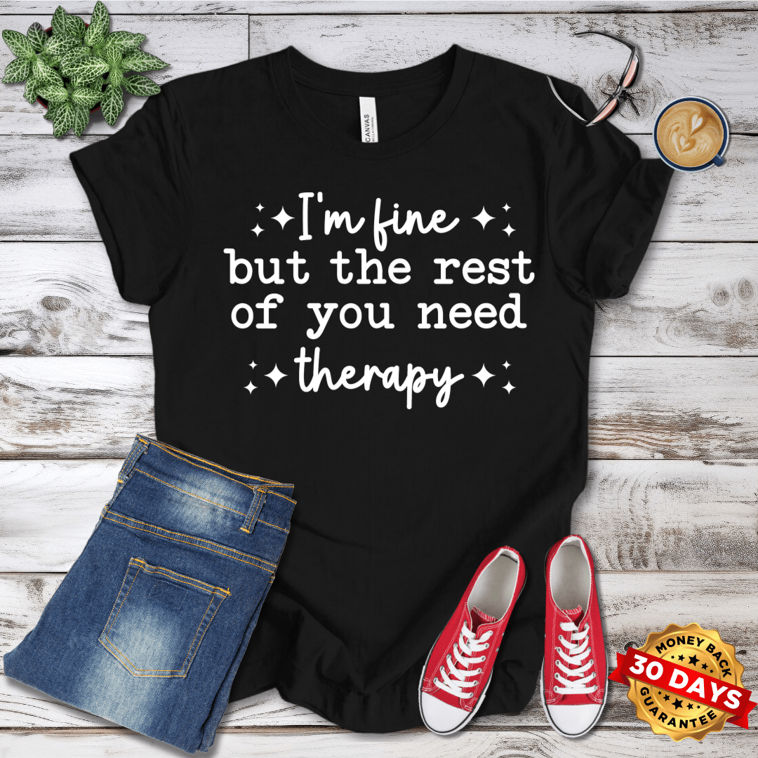 I'm Fine But The Rest Of You Need Therapy T-Shirt