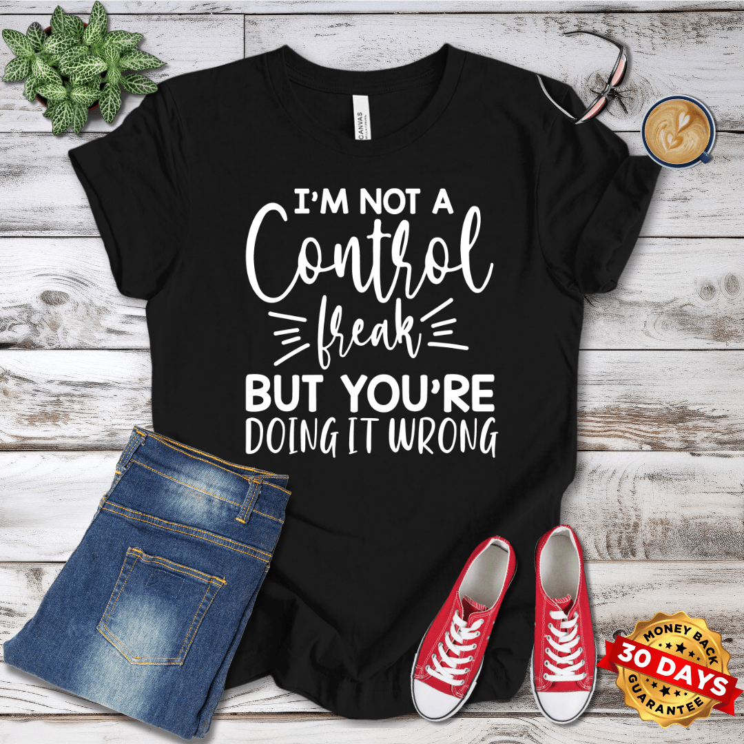 I'm Not A Control Freak But You Are Doing It Wrong T-Shirt