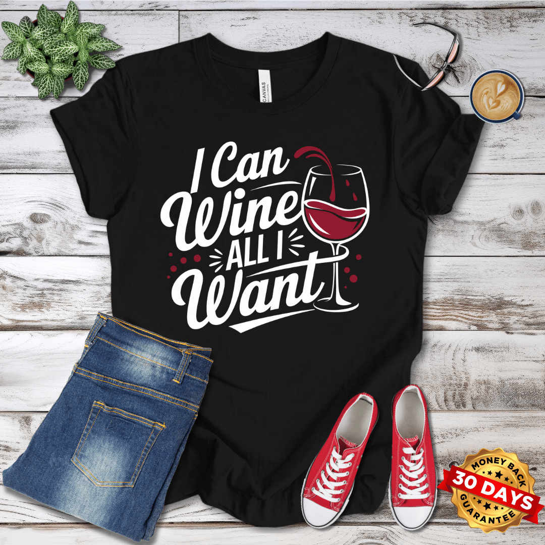 I Can Wine All I Want T-Shirt