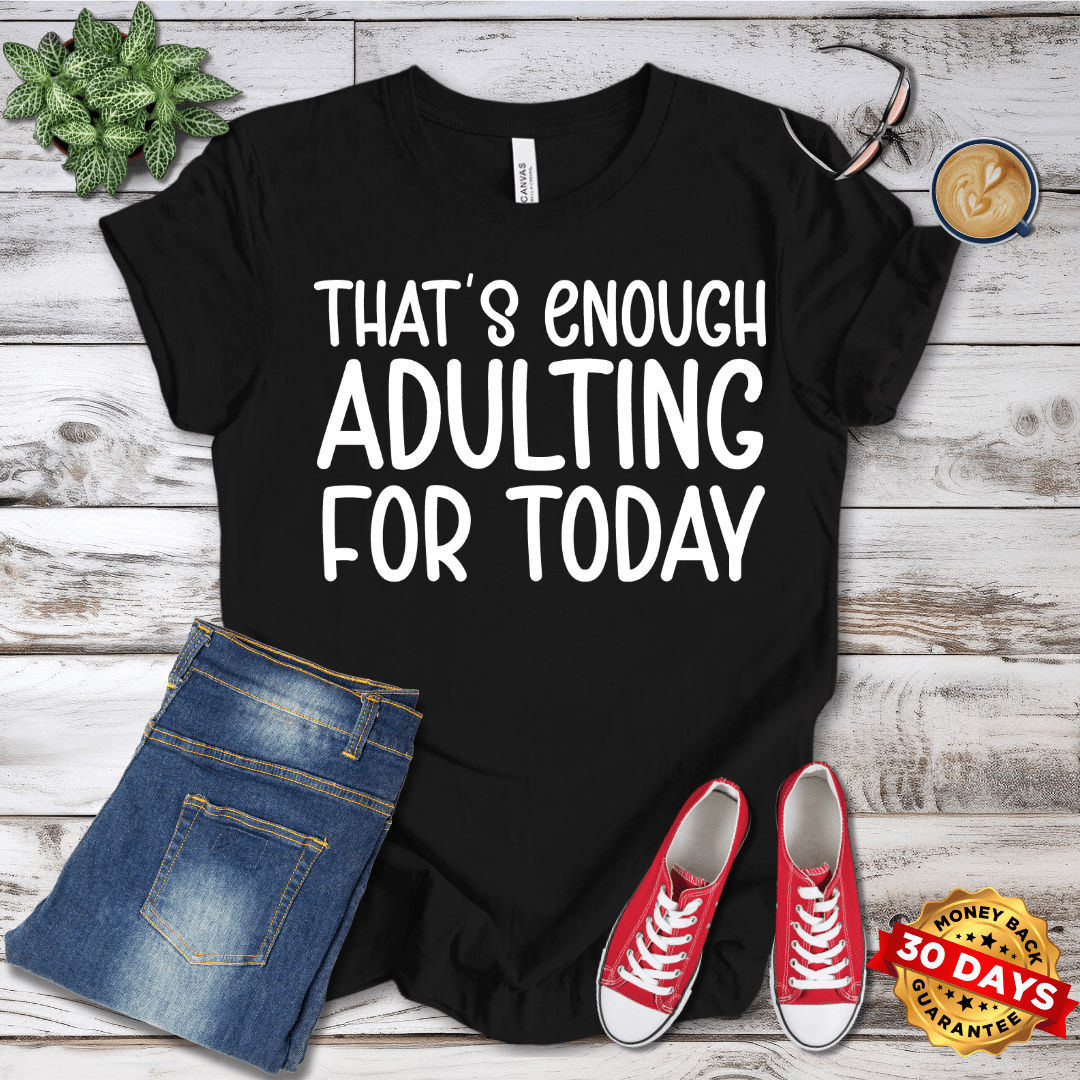 That's Enough Adulting For Today T-Shirt