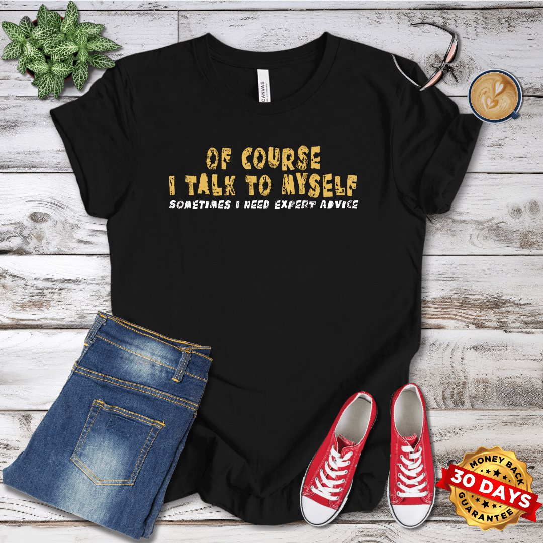 Of Course I Talk To Myself T-Shirt