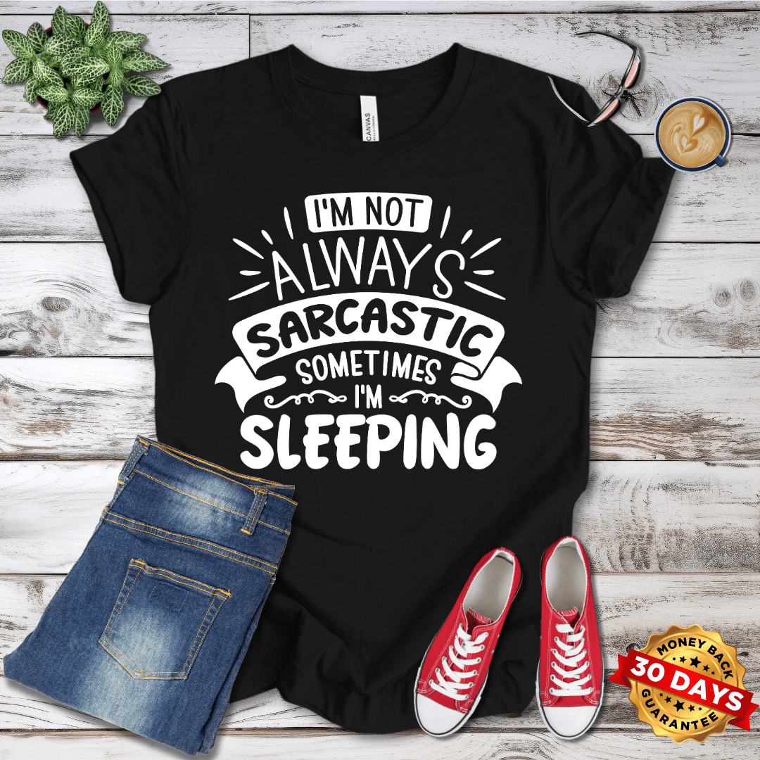 I'm Not Always Sarcastic, Sometimes I'm Sleeping T-Shirt