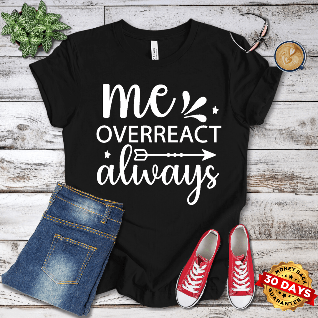 Me Overreact Always T-Shirt