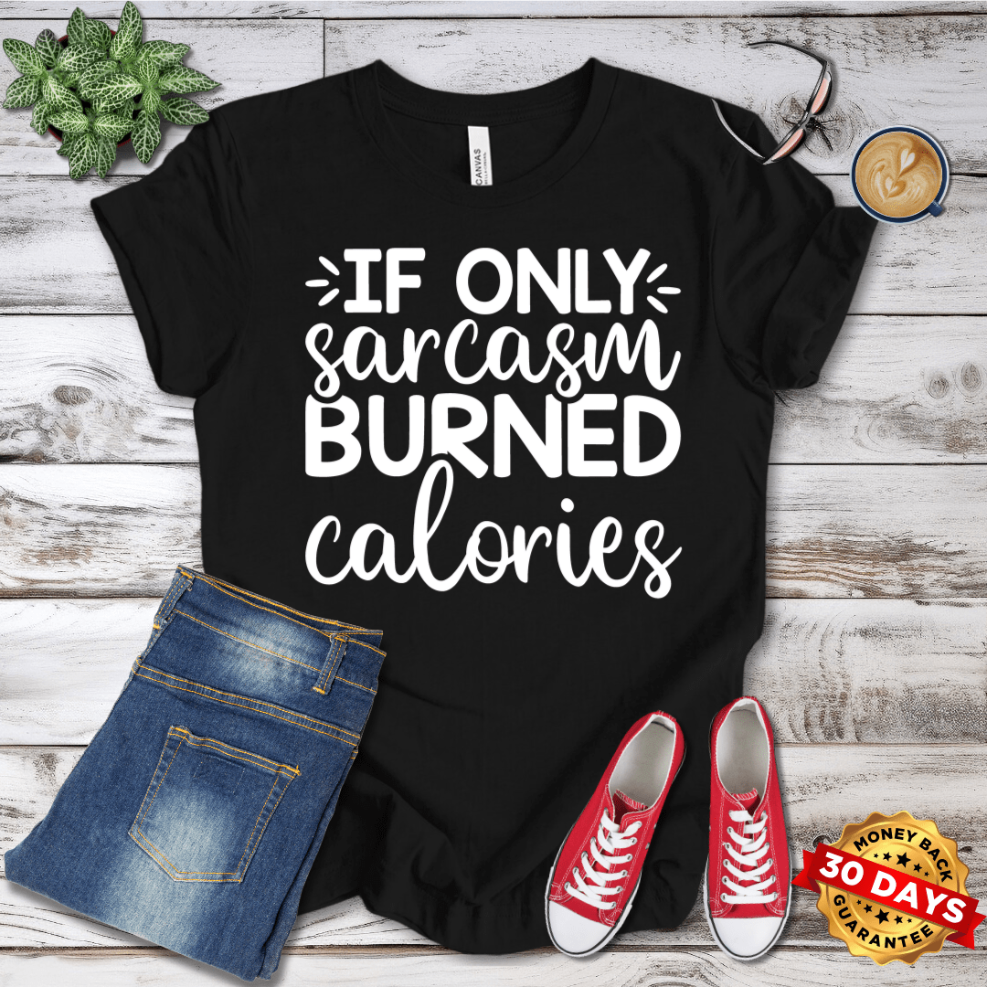 If Only Sarcasm Burned Calories T-Shirt