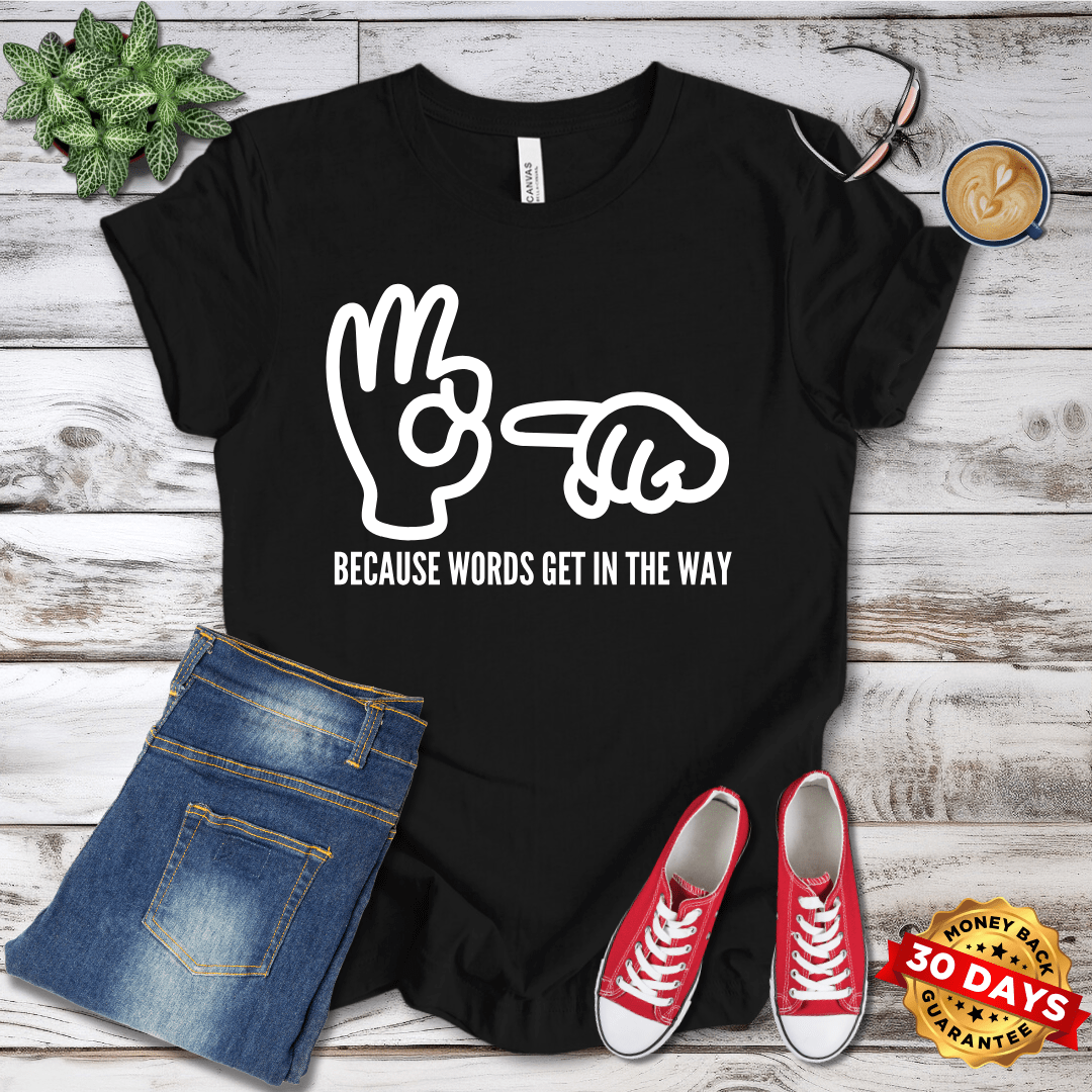 Because Words Get In the Way T-Shirt