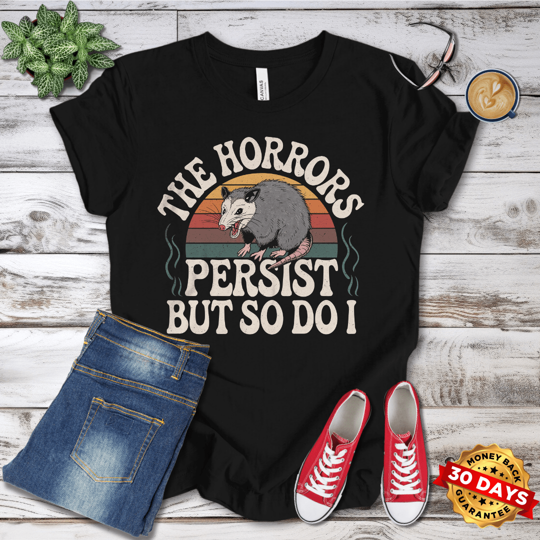 The Horrors Persist But So Do I T-Shirt